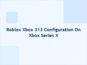 Roblox Xbox 313 Configuration for Series X