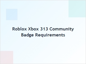 Roblox Xbox 313 Community Badge Requirements