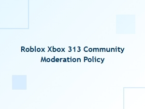 Roblox Xbox 313 Community Moderation Policy