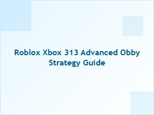 Roblox Xbox 313 Advanced Obby Strategy Guide