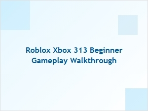Roblox Xbox 313 Beginner Gameplay Walkthrough