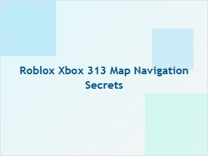 Roblox Xbox 313 Map Navigation Secrets