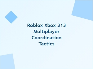 Roblox Xbox 313 Multiplayer Coordination Tactics